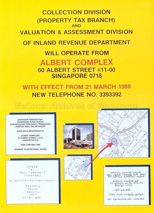 Collection Division (Property Tax Branch) And Valuation & Assessment Division Of Inland Revenue Department Will Operate from ALBERT COMPLEX 60, Albert Street, #11-00, Singapore 0718 * With Effect From 21 March 1988 * New Telephone No. 3393392.