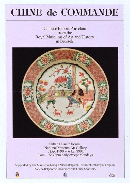 Chine de Commande * Chinese Export Porcelain From The Royal Museums of Art and History in Brussels * Sultan Hussein Room * National Museum Art Gallery * 5 Dec 1990 - 6 Jan 1991 * 9am - 5.30pm Daily Excepts Mondays.