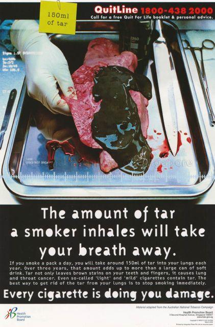 The amount of tar a smoker inhales will take your breath away. Every cigarette is doing you damage.